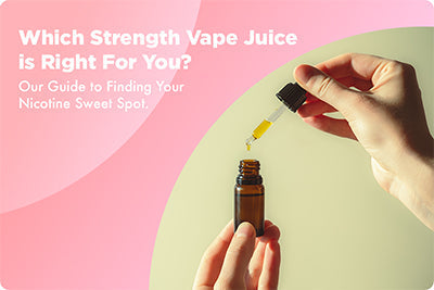 Which Strength Vape Juice is Right For You? Our Guide to Finding Your Nicotine Sweet Spot.